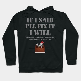 If I Said I Will Fix It I Will No Need To Remind Me After Six Months Shirt, Mechanic Shirt, Plumber Shirt, Handyman Gift Idea Hoodie